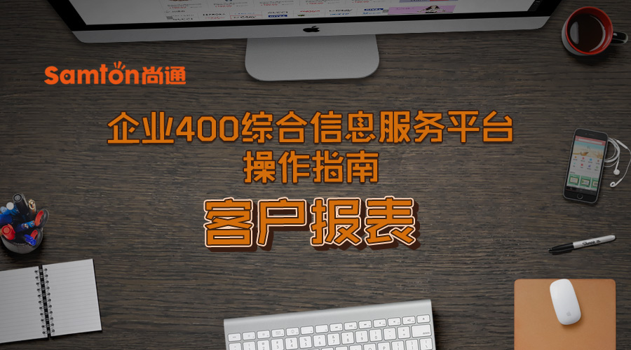 企業(yè)400綜合信息服務平臺操作指南之:客戶報表 企業(yè)400綜合信息服務平臺操作指南之:客戶報表