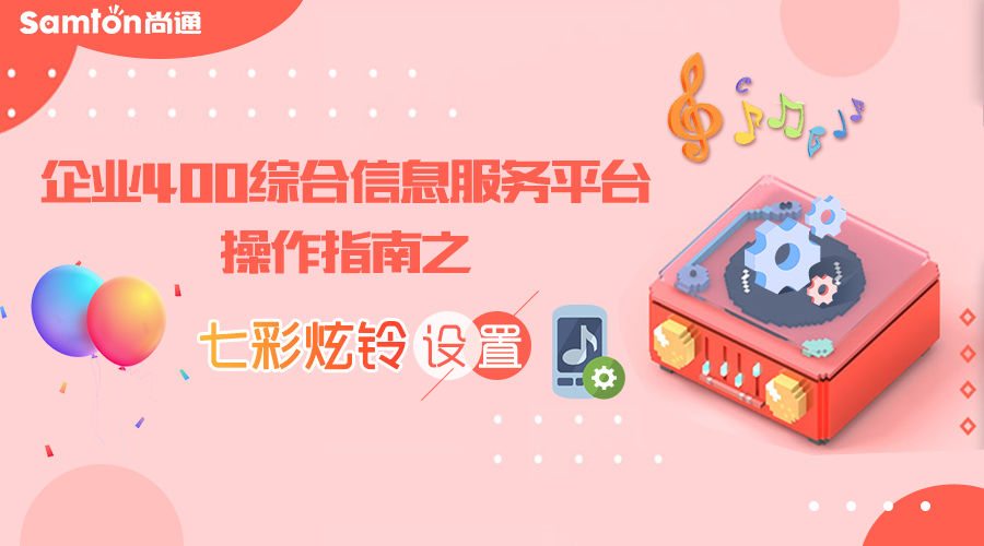 企業400綜合信息服務平臺操作指南之七彩炫鈴設置 企業400綜合信息服務平臺操作指南之七彩炫鈴設置